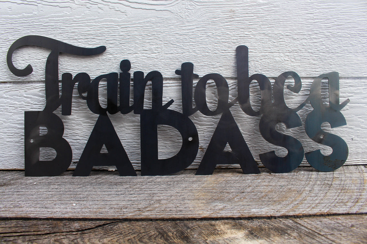 Train To Be A Badass - Motivational Metal Quote Sign - Training Workout Wall Art - Home Gym Decor - Peloton Decor - Free Shipping