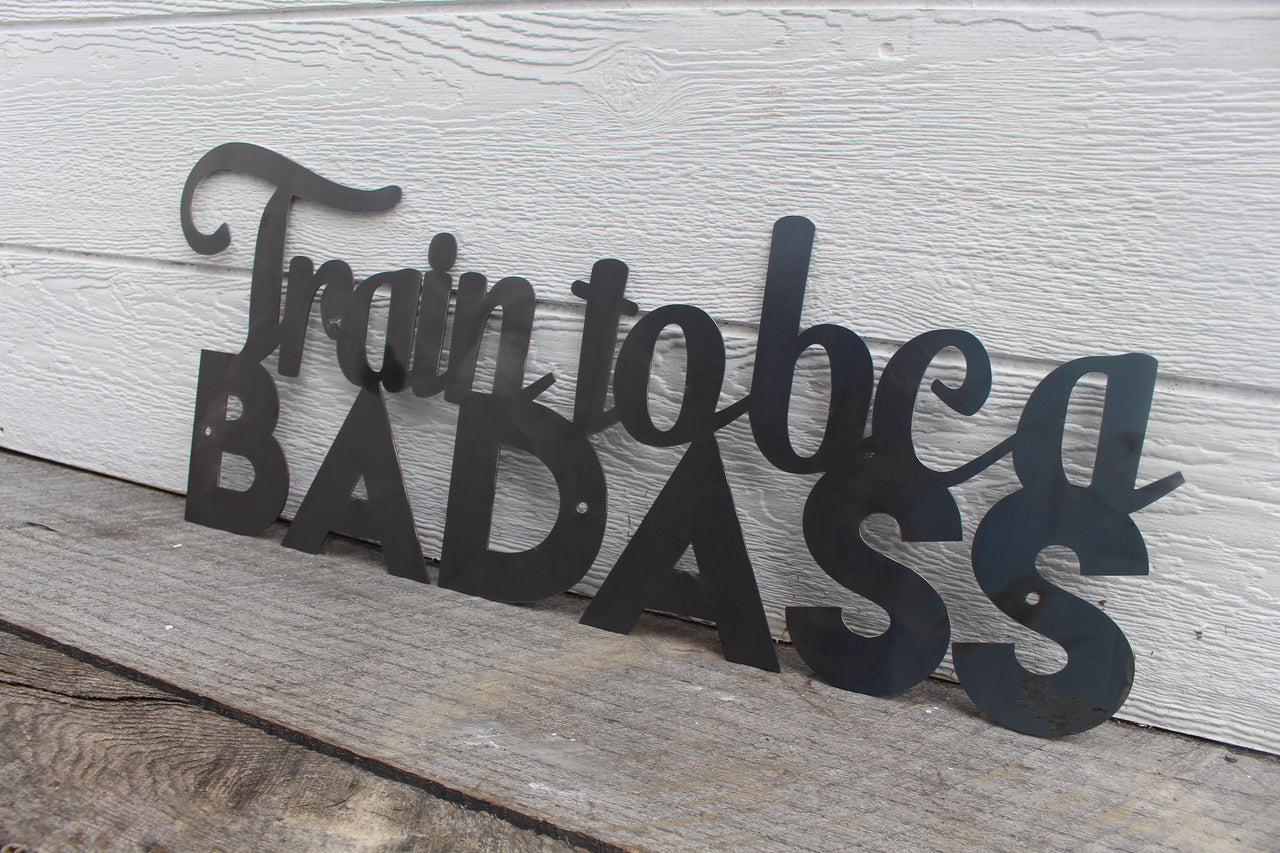 Train To Be A Badass - Motivational Metal Quote Sign - Training Workout Wall Art - Home Gym Decor - Peloton Decor - Free Shipping