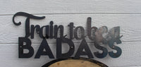 Thumbnail for Train To Be A Badass - Motivational Metal Quote Sign - Training Workout Wall Art - Home Gym Decor - Peloton Decor - Free Shipping